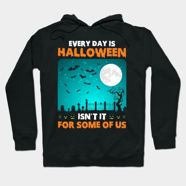 Every Day Is Halloween Isn’t It For Some Of Us Halloween Hoodie by ProArts